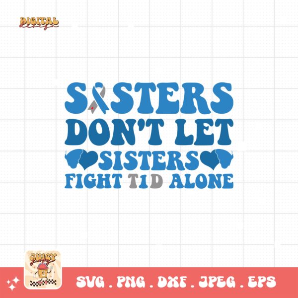 Sisters Don't Let Sisters Fight T1d Alone Svg, Diabetes Awareness Svg Png, Blue Ribbon Svg, Type 1 Diabetes T1D Awareness Svg Cricut