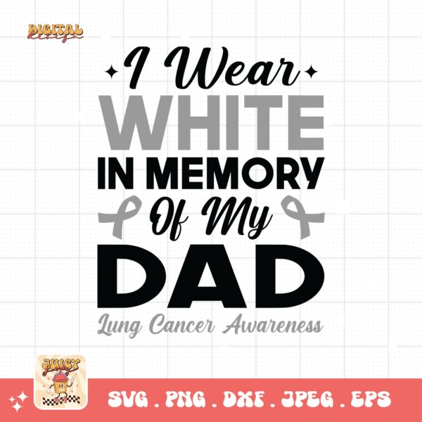 I Wear White In Memory Of My Dad Svg, Lung Cancer Awareness Svg Png, White Ribbon Svg, Lung Cancer Support Svg Cricut Sublimation Design