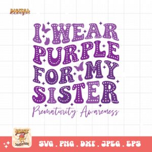 Prematurity Awareness Svg Png, I Wear Purple For My Sister Png Svg, Nicu Preemie Awareness Svg Cricut Sublimation