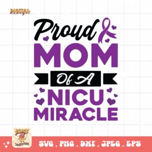 Prematurity Awareness Svg Png, Proud Mom of a Nicu Miracle Png Svg, Nicu Preemie Awareness Svg Cricut Sublimation