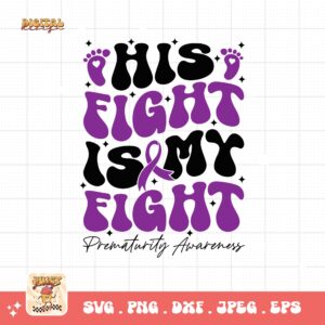 Prematurity Awareness Svg Png, His Fight Is My Fight Png Svg, Nicu Preemie Awareness Svg Cricut Sublimation