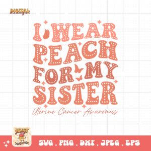 Uterine Cancer Awareness Svg Png, I Wear Peach for My Sister Svg, Peach Ribbon Svg, Endometrial Cancer Svg Cricut Cut File Sublimation
